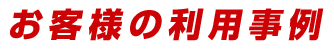 お客様の利用事例